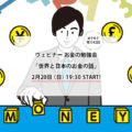 2月20日：ウェビナー　お金の勉強会- 世界と日本のお金の話